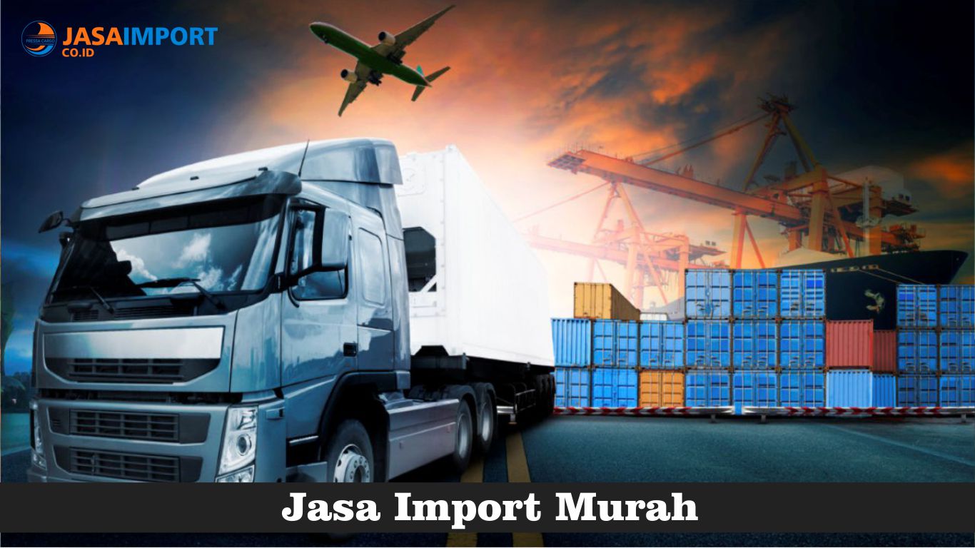 layanan jasa import murah dan berpengalaman